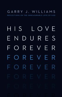 Garry J. Williams - His Love Endures Forever: Reflections on the Immeasurable Love of God, Häftad