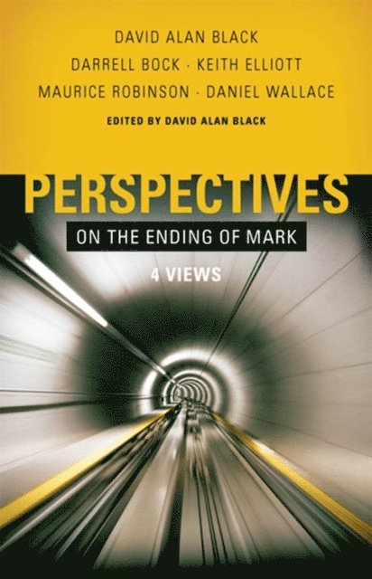 Daniel Wallace, Keith Elliott, Darrell L. Bock, Maurice Robinson, David Alan Black - Perspectives on the Ending of Mark, E-bok