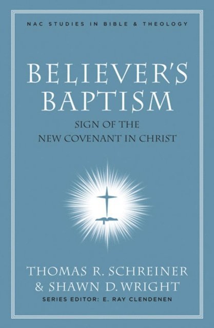 E. Ray Clendenen, Shawn Wright, Thomas R. Schreiner - Believer's Baptism, E-bok
