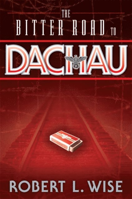 Robert Wise - Bitter Road to Dachau, E-bok