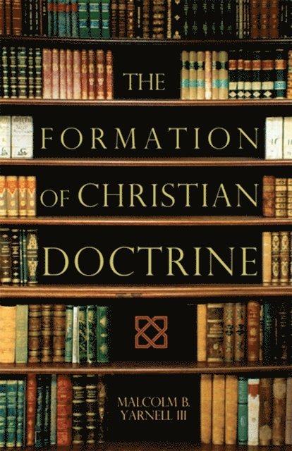 Malcolm B. Yarnell - Formation of Christian Doctrine, E-bok