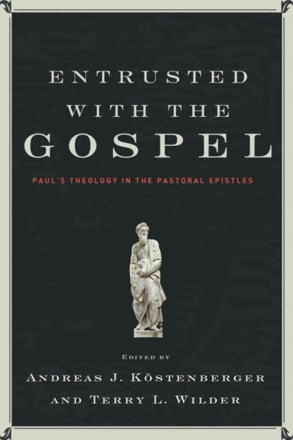 Terry L. Wilder, Andreas J. Kostenberger - Entrusted with the Gospel, E-bok