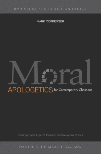 Mark Coppenger, Daniel Heimbach - Moral Apologetics for Contemporary Christians, E-bok