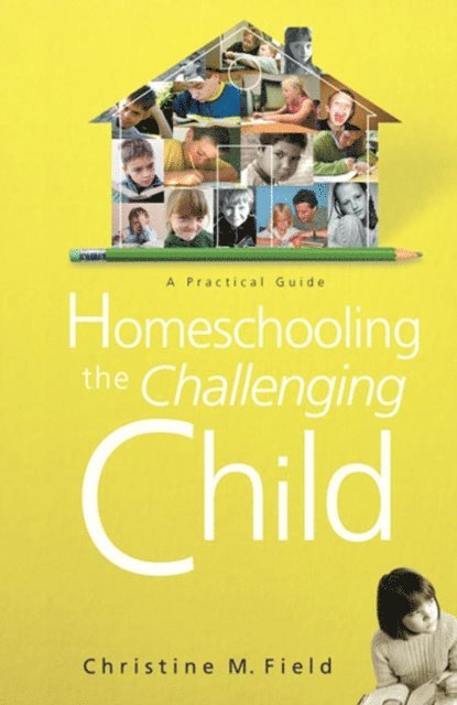 Christine Field - Homeschooling the Challenging Child, E-bok