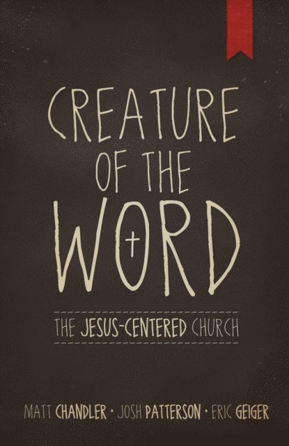 Josh Patterson, Eric Geiger, Matt Chandler - Creature of the Word, E-bok