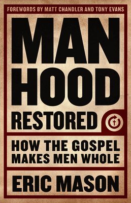 Eric Mason - Manhood Restored: How the Gospel Makes Men Whole, Häftad