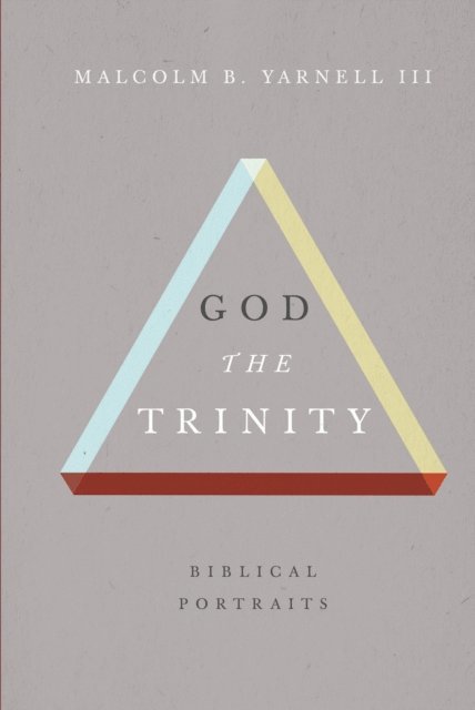 Malcolm B. Yarnell - God the Trinity, E-bok