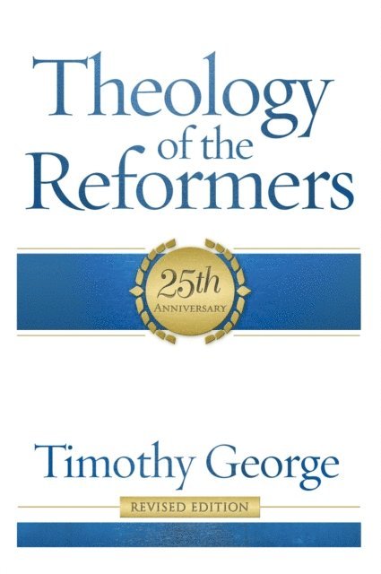Timothy George - Theology of the Reformers, E-bok