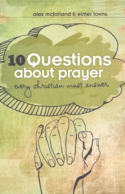 Alex McFarland, Elmer L. Towns - 10 Questions about Prayer Every Christian Must Answer, E-bok