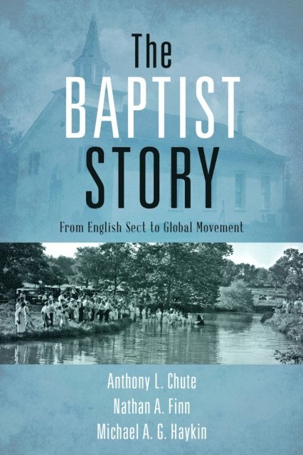 Michael A. G. Haykin, Nathan A. Finn, Anthony L. Chute - Baptist Story, E-bok