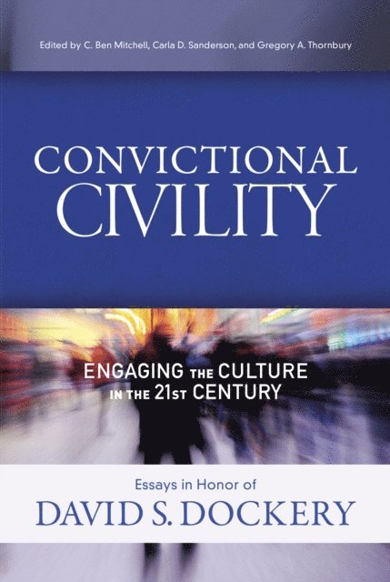 Gregory Alan Thornbury, Carla D. Sanderson, C. Ben Mitchell - Convictional Civility, E-bok