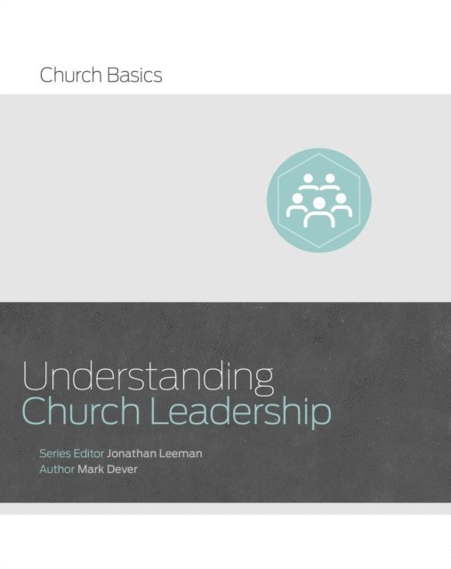 Mark Dever, Jonathan Leeman - Understanding Church Leadership, E-bok