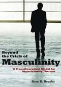 Beyond the Crisis of Masculinity: A Transtheoretical Model for Male-Friendly Therapy