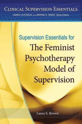 Supervision Essentials for the Feminist Psychotherapy Model of Supervision av Laura S Brown, Laura S Brown