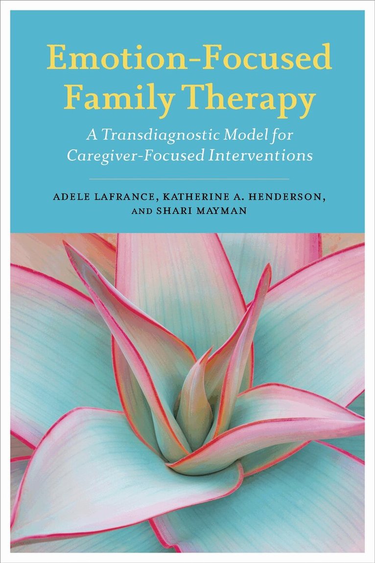 Adele Lafrance, Katherine A. Henderson, Shari Mayman - Emotion-Focused Family Therapy, Häftad