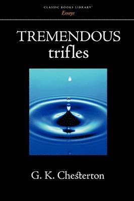 G K Chesterton - Tremendous Trifles, Häftad