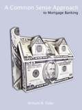 Common Sense Approach to Mortgage Banking