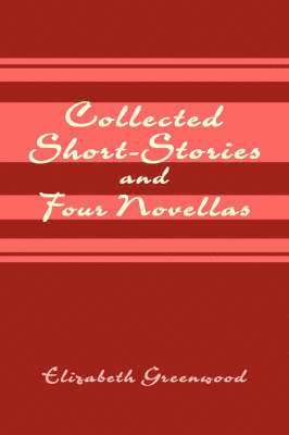 Elizabeth Greenwood - Collected Short-Stories and Four Novellas, Häftad