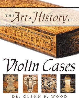 Glenn P. Wood - Art & History of Violin Cases, Häftad. Tillgänglighet: Lägg i varukorg