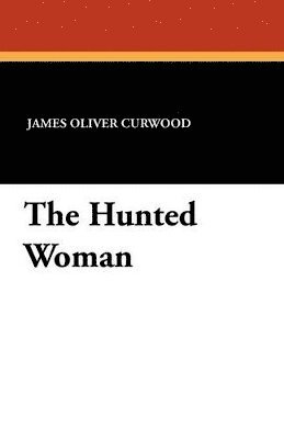 James Oliver Curwood - Hunted Woman, Häftad