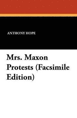 Anthony Hope - Mrs. Maxon Protests (Facsimile Edition), Häftad. Tillgänglighet: Lägg i varukorg