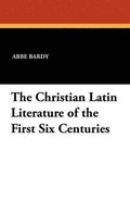 The Christian Latin Literature of the First Six Centuries