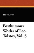 Posthumous Works of Leo Tolstoy, Vol. 3