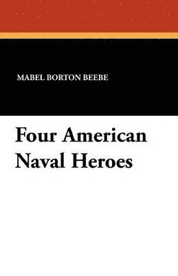 Mabel Borton Beebe - Four American Naval Heroes, Häftad. Tillgänglighet: Lägg i varukorg
