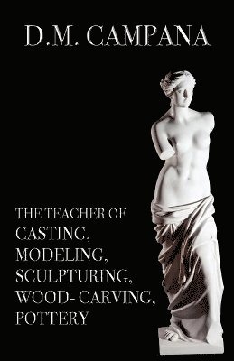 D M Campana - Teacher of Casting, Modeling, Sculpturing, Woodcarving, Pottery, Häftad