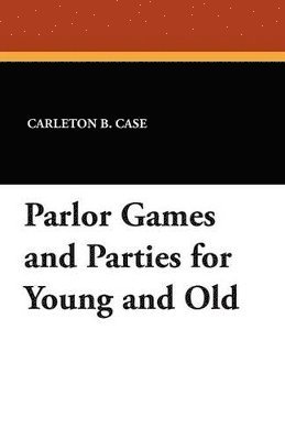 Carleton B Case - Parlor Games and Parties for Young and Old, Häftad. Tillgänglighet: Lägg i varukorg