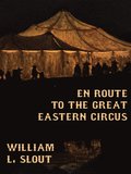 En Route to the Great Eastern Circus and Other Essays on Circus History