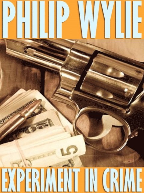 Philip Wylie - Experiment in Crime, E-bok