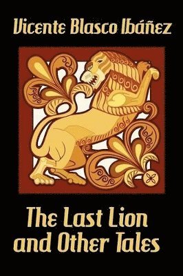 Vicente Blasco Ibanez - Last Lion and Other Tales, Häftad