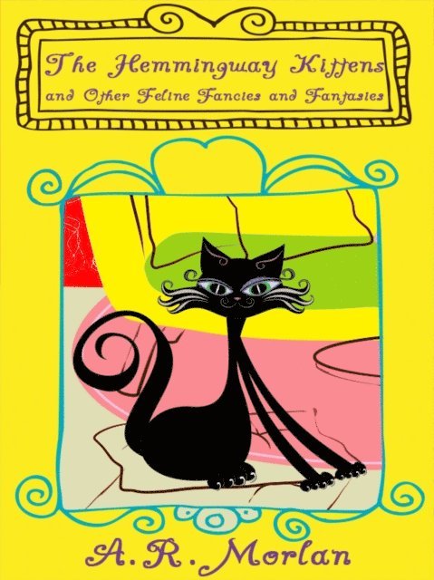 A. R. Morlan - Hemingway Kittens and Other Feline Fancies and Fantasies, E-bok