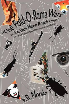 A R Morlan - Fold-O-Rama Wars at the Blue Moon Roach Hotel and Other Colorful Tales of Transformation and Tattoos, Häftad