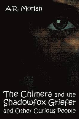 A R Morlan - Chimera and the Shadowfox Griefer and Other Curious People, Häftad