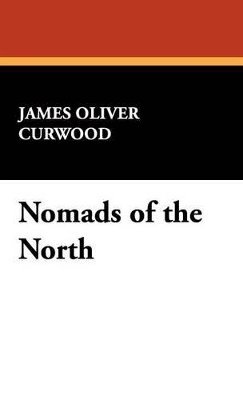 James Oliver Curwood - Nomads of the North, Inbunden