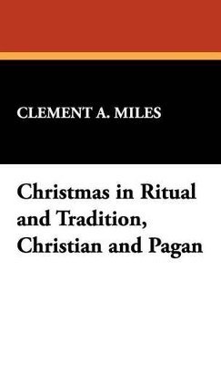 Clement A Miles - Christmas in Ritual and Tradition, Christian and Pagan, Inbunden