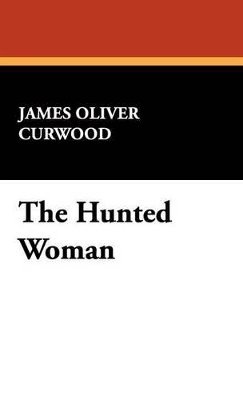 James Oliver Curwood - Hunted Woman, Inbunden