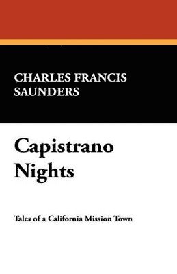 Charles Francis Saunders - Capistrano Nights, Häftad. Tillgänglighet: Lägg i varukorg