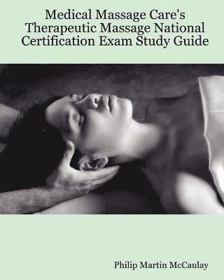 Philip Martin McCaulay - Medical Massage Care's Therapeutic Massage National Certification Exam Study Guide, Häftad. Tillgänglighet: Tillfälligt slut