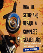 How To Setup And Repair A Complete Skateboard: Everything You Need To Know About Skateboard Care. av Tim Swike