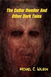 Michael C. Wilson - The Cellar Dweller And Other Dark Tales, Häftad