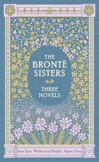 The Bronte Sisters: Three Novels