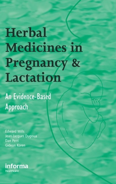 Gideon Koren, Dan Perri, Jean-Jacques Dugoua, Edward Mills - Herbal Medicines in Pregnancy and Lactation, E-bok