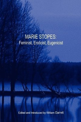 William Garrett - Marie Stopes: Feminist, Eroticist, Eugenicist, Häftad