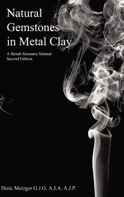 Deric Metzger - Natural Gemstones in Metal Clay. a Bench Resource Manual, Inbunden