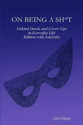 Jane Gilgun - On Being a Sh*t: Unkind Deeds and Cover-Ups in Everyday Life, Edition with Asterisks, Häftad. Tillgänglighet: Lägg i varukorg