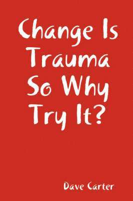 Dave Carter - Change is Trauma So Why Try It?, Häftad