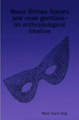 Mark David King - About Britney Spears and Male Genitalia--an Anthropological Treatise, Häftad. Tillgänglighet: Lägg i varukorg
